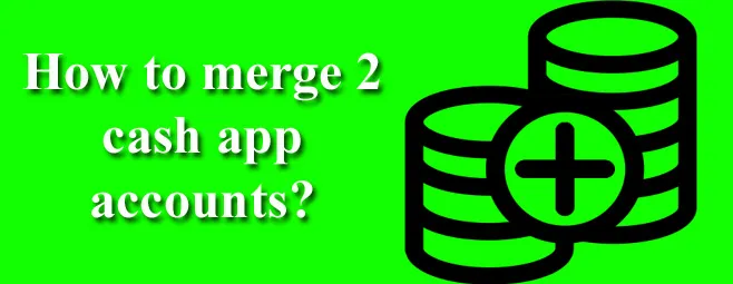 How to merge 2 cash app accounts?